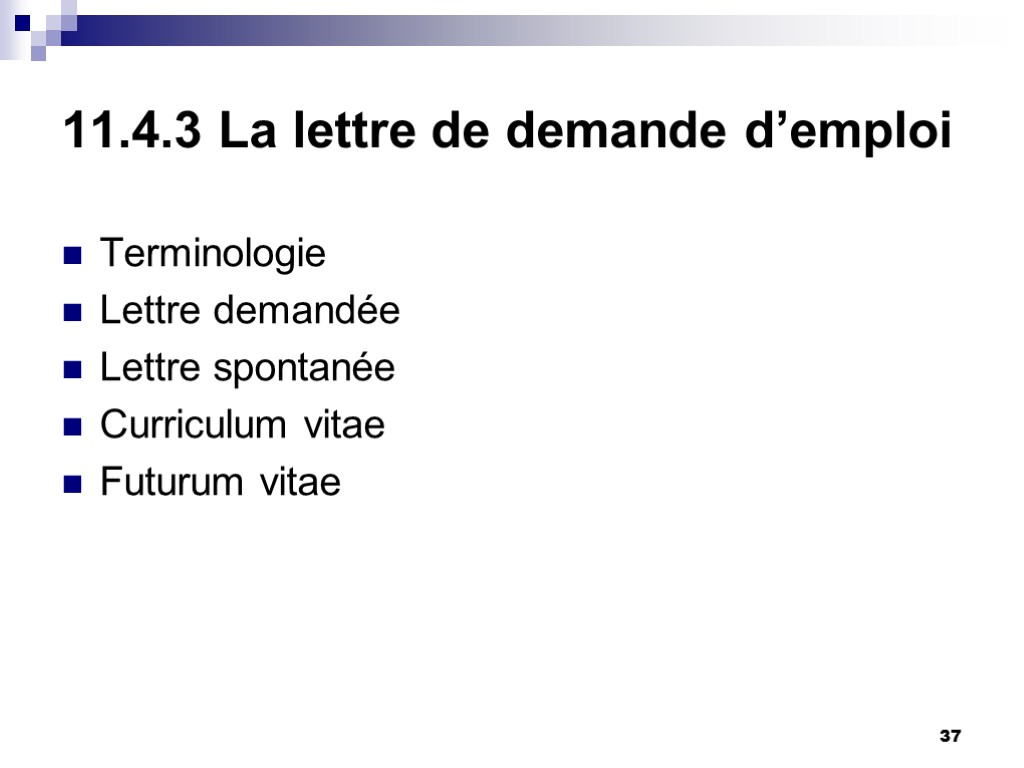 37 11.4.3 La lettre de demande d’emploi Terminologie Lettre demandée Lettre spontanée Curriculum vitae 37 11.4.3 La lettre de demande d’emploi Terminologie Lettre demandée Lettre spontanée Curriculum vitae